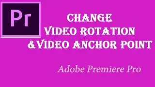 How to Change Video Rotation & Anchor Point in Adobe Premiere Pro CC 2020