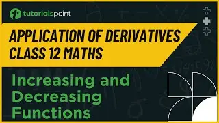 Class 12 Maths | Increasing and Decreasing Functions | Application of Derivatives | Tutorialspoint