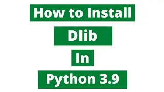 How To Install Dlib In Python 3.9 (Windows 10) | Dlib and CMake