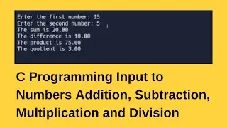 C Programming Input to Numbers Addition, Subtraction, Multiplication and Division