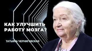 Как улучшить работу мозга? Татьяна Черниговская