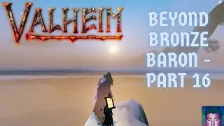 Valheim Beyond Bronze Baron - Episode 16