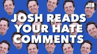 Josh Reads Your Hate Comments