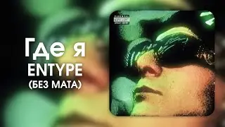 ENTYPE — Где я (БЕЗ МАТА)
