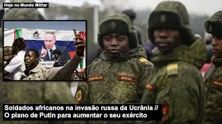 Soldados africanos na invasão russa da Ucrânia – O plano de Putin para aumentar o seu exército