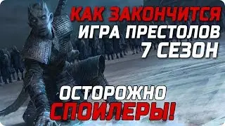 Как и чем закончится Игра Престолов 7 сезон | Кто умрёт, а кто победит!? (ОСТОРОЖНО СПОЙЛЕРЫ!!!)