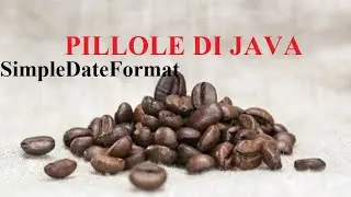 SimpleDateFormat -  come formattare una data  - PILLOLE DI JAVA - TUTORIAL PRATICO PER INIZIARE