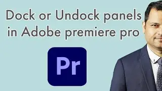 How to dock or undock panels in Adobe premiere pro