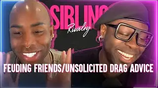 Sibling Advicery: Feuding Friends/Unsolicited Drag Advice