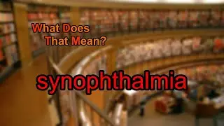 What does synophthalmia mean?