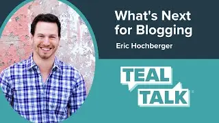 What's Next For Blogging with Eric Hochberger | Teal Talk S4