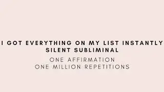 I got everything on my list instantly - Silent Subliminal - One Affirmation, One Million Repetitions