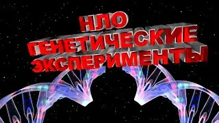 НЛО   ГЕНЕТИЧЕСКИЕ ЭКСПЕРИМЕНТЫ НАД ЛЮДЬМИ И ЖИВОТНЫМИ