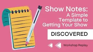 Show Notes: The Simple Template to Making Your Podcast Findable | Workshop ft. Deirdre Tshein