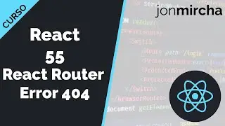 Curso React: 55. React Router: Ruta de Error 404 - jonmircha