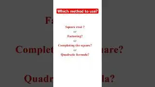 Choosing the Right Method : Square Root, Factoring, or Completing the Square or Quadratic formula