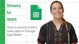 Getting started, quickly build a basic app on Google App Maker | Sheets to Apps