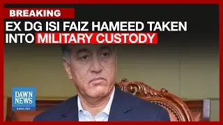 Ex-DG ISI Faiz Hameed Taken Into Military Custody, Court Martial Initiated: ISPR | Dawn News English