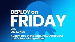 Deploy on Friday, Ep. 65 (Jul 5, 2024) -- Kubernetes at the edge, new Octopus UI, and integrations