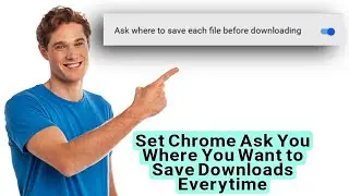 Set Chrome to Ask Where to save each file before downloading