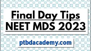 FINAL DAY TIPS | NEET MDS 2023 | PTBD Academy | Dr Naveen