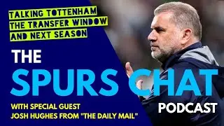 THE SPURS CHAT PODCAST: The 2023/24 Season, Transfers and Next Season: With Josh Hughes (Daily Mail)