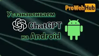 Устанавливаем ОФИЦИАЛЬНОЕ приложение ChatGPT на Android