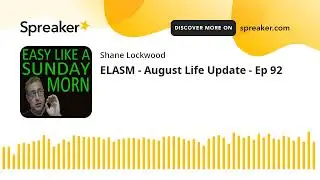 ELASM - August Life Update - Ep 92