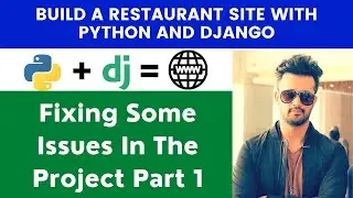 Fixing Some Issues In The Project Part 1 | Build A Restaurant Site With Python and Django