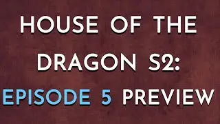 House of the Dragon S2: Episode 5 Preview with Joanna Robinson