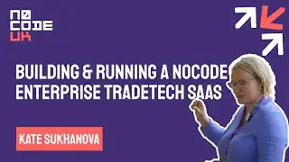 Building & Running A NoCode Enterprise Tradetech SaaS with Kate Sukhanova at NoCode UK