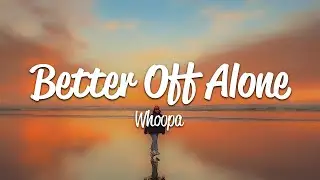 Whoopa - Better Off Alone (Lyrics)