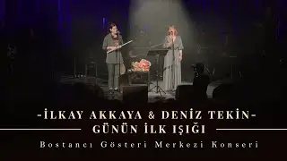 İlkay Akkaya & Deniz Tekin - Günün ilk Işığı | Bostancı Gösteri Merkezi Konseri