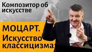 Лекция 2. Классицизм.  Моцарт и искусство классицизма. | Композитор Иван Соколов об искусстве.