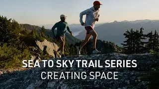 Arc'teryx Presents: Sea to Sky Trail Series - Creating Space