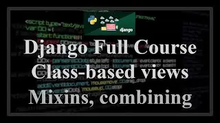 Django Full Course - 20.3 - Class Based Views. Mixins concept, combining mixins and views