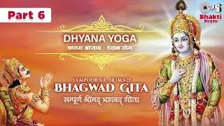 श्रीमद भगवत गीता सार- अध्याय 6 | Dhyana Yoga Chapter 6 | Bhagwad Gita | Prem Prakash Dubey