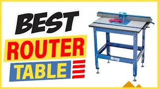 5 Best Router Tables of 2024 (Reviews and Buyers Guide)