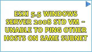 ESXi 5.5 Windows Server 2008 Std VM - Unable to ping other hosts on same subnet