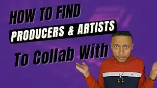 How To Find Producers and Artists To Collab With