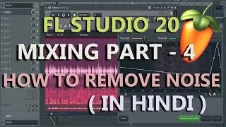 FL Studio 20 Mixing PART - 4 - How to Remove Noise From Vocals ( IN HINDI )|| Noise Cancelling