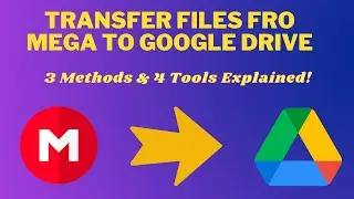 Transfer Files from Mega to Google Drive: 3 Methods & 4 Tools Explained!