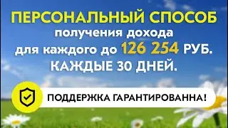 До 126 254 руб. каждые 30 дней. Способ получения дохода для каждого  Поддержка Гарантирована!