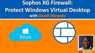 Sophos XG Firewall (v18): How to Protect Windows Virtual Desktop with David Okeyode