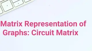 Circuit Matrix of a Graph || Matrix Representation of Graphs