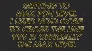 GETTING TO MAX PSN LEVEL 999 WITH VOID GORE