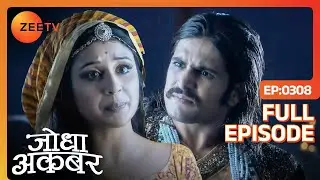 Jodha Akbar | Full Episode 307 | Jodha को समझ आया Khaibar का उनके लिए प्यार | Zee TV