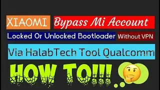 Xiaomi Bypass Mi Account Without VPN Locked And Unlocked Bootloader Via HalabTech Tool Qualcomm