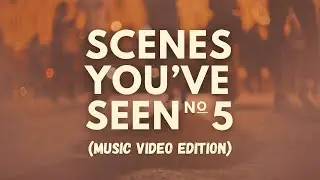 Scenes You've Seen: Music Video Editio. No. 5