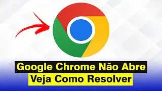 Google Chrome Não Abre - Como Resolver (Atualizado 2024)